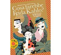 Cosa farebbe Frida Kahlo? Lezioni di vita da 50 donne coraggiose