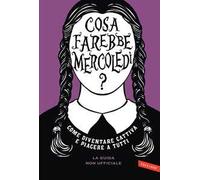 Cosa farebbe Mercoledì? Come diventare cattiva e piacere a tutti