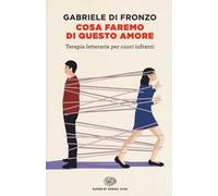 Cosa faremo di questo amore. Terapia letteraria per cuori infranti
