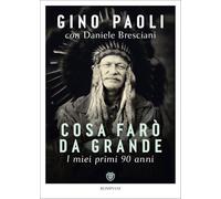 COSA FARO' DA GRANDE. I MIEI PRIMI 90 ANNI - PAOLI GINO - Bompiani