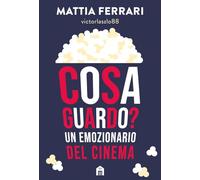 COSA GUARDO? UN EMOZIONARIO DEL CINEMA - FERRARI MATTIA - Magazzini Salani