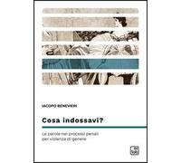 Cosa indossavi? Le parole nei processi penali per violenza di genere
