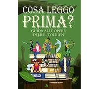 Cosa leggo prima? Guida alle opere di J.R.R. Tolkien. Ediz. illustrata