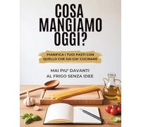 Cosa Mangiamo Oggi? Meal Planner Settimanale: Agenda Settimanale con Lista della Spesa, Idee Piatti e Organizzazione - Pianifica Menù Pranzo e Cena