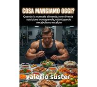 Cosa mangiamo oggi?: Quando la normale alimentazione diventa nutrizione consapevole, ottimizzando metabolismo e salute