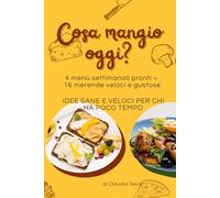 Cosa mangio oggi?: 4 menù settimanali pronti