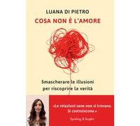 Cosa non è l'amore. Smascherare le illusioni per riscoprire la verità