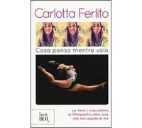 Cosa penso mentre volo. La trave, i cioccolatini, le Olimpiadi e altre cose che non sapete di me