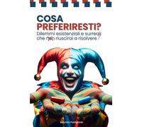 Cosa preferiresti?: Dilemmi esistenziali e surreali che non riuscirai a risolvere