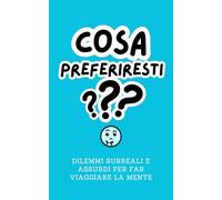 Cosa Preferiresti?: Dilemmi Surreali e Assurdi per far viaggiare la mente