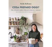 Cosa preparo oggi? Oltre 100 piatti completi e bilanciati salvapranzo e salvacena