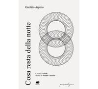 COSA RESTA DELLA NOTTE - Arpino Onofrio Loscalzo D. (cur.) - 2025