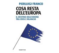 Cosa resta dell'Europa. Il destino dell'Unione tra crisi e rilancio