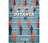 Cosa resta di quegli anni Ottanta - 2025 - BookTribu