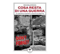 Cosa resta di una guerra. Un operatore umanitario in Bosnia-Erzegovina - R...
