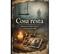 Cosa Resta: Storie di crimini, silenzi e cicatrici invisibili