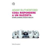 Cosa rispondere a un razzista. Storia, scienza, razza e realtà