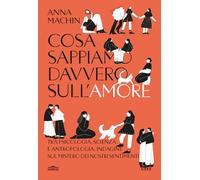 Cosa Sappiamo Davvero Sull'Amore. Tra Psicologia, Scienza E Antropologia, Indagi