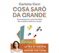 Cosa sarò da grande. Accompagnare i nostri bambini alla scoperta della lor...