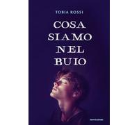 Libri Rossi Tobia - Cosa Siamo Nel Buio