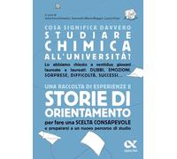 Cosa significa davvero studiare chimica all'università. Una raccolta di esperienze e storie di orientamento per fare una scelta consapevole e prepararsi a un nuovo percorso di studio