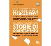 Cosa significa davvero studiare negli ITS Academy. Una raccolta di esperienze e storie di orientamento per fare una scelta consapevole e prepararsi a un nuovo percorso di studio