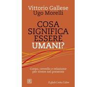 Cosa significa essere umani? Corpo, cervello e relazione per vivere nel presente
