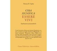 Cosa significa essere vivi. Esplorazioni psicoanalitiche