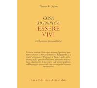 Cosa significa essere vivi. Esplorazioni psicoanalitiche