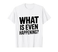 Cosa Sta succedendo? Frase Divertente e Stravagante Maglietta