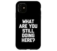 Cosa stai ancora facendo qui? -Fun Saying Sarcastic Novelty Custodia per iPhone 11
