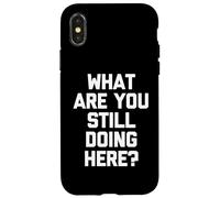 Cosa stai ancora facendo qui? -Fun Saying Sarcastic Novelty Custodia per iPhone X/XS