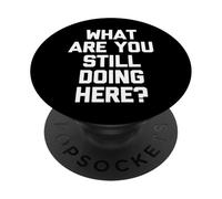 Cosa stai ancora facendo qui? -Fun Saying Sarcastic Novelty PopSockets PopGrip Adesivo