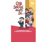 Cosa succede davvero se... Le conseguenze visibili e invisibili delle scelte pubbliche