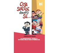 Cosa succede davvero se... Le conseguenze visibili e invisibili delle scelte pubbliche