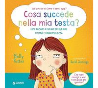 Cosa succede nella mia testa? Come iniziare a parlare di equilibrio emotivo e consapevolezza. Ediz. a colori