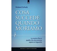 Cosa succede quando moriamo. La nostra fine e quello che dovremmo sapere al riguardo