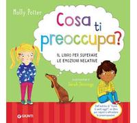 Cosa ti preoccupa? Il libro per superare le emozioni negative