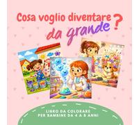 COSA VOGLIO DIVENTARE DA GRANDE?: LIBRO DA COLORARE PER BAMBINE DA 4 A 8 ANNI. CON 30 IMMAGINI DIVERTENTI DI MESTIERI DIVERSI CHE AIUTANO A ESPRIMERE I PROPRI SOGNI E TALENTI.