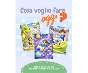 COSA VOGLIO FARE OGGI?: libro da colorare per maschietti da 4 a 8 anni