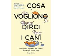Cosa vogliono dirci i cani. La guida per capire davvero il vostro cane [Paperbac