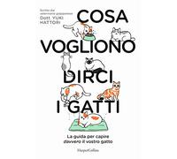 COSA VOGLIONO DIRCI I GATTI - LA GUIDA PER CAPIRE DAVVERO IL VOSTRO GATTO -