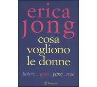 Cosa vogliono le donne. Potere, sesso, pane, rose