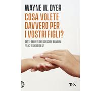 Cosa volete davvero per i vostri figli?