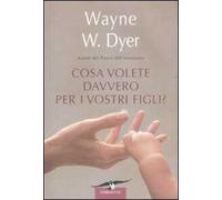 Cosa volete davvero per i vostri figli?