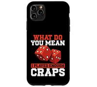 Cosa vuoi dire che ho giocato abbastanza craps Custodia per iPhone 11 Pro Max