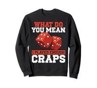 Cosa Vuoi Dire Che Ho giocato Abbastanza Craps Felpa