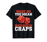 Cosa Vuoi Dire Che Ho giocato Abbastanza Craps Maglietta