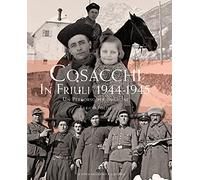 Cosacchi in Friuli (1944-1945). Un percorso per immagini. Ediz. illustrata