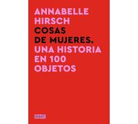 Cosas de mujeres / A History of Women in 101 Objects: Una historia en 100 objetos